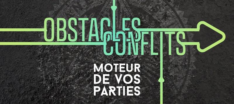 Obstacles et Conflits : le moteur de vos parties